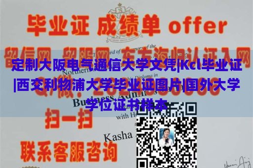 定制大阪电气通信大学文凭|Kcl毕业证|西交利物浦大学毕业证图片|国外大学学位证书样本